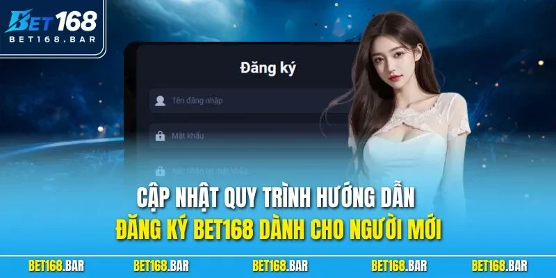 Cập nhật quy trình hướng dẫn đăng ký BET168 dành cho người mới