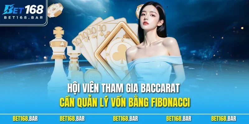 Hội viên tham gia Baccarat cần quản lý vốn bằng Fibonacci