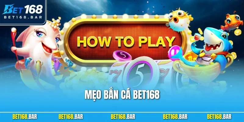 Mẹo Bắn Cá BET168 – Bí Kíp Săn Thưởng Cực Đỉnh Chuyên Gia